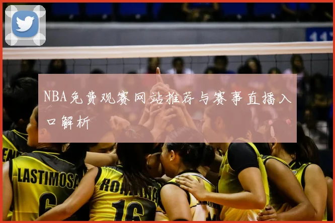 NBA免费观赛网站推荐与赛事直播入口解析