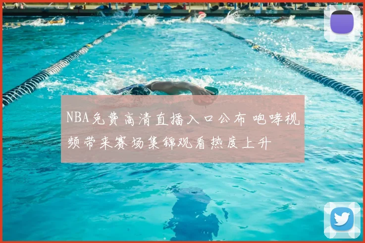 NBA免费高清直播入口公布 咆哮视频带来赛场集锦观看热度上升
