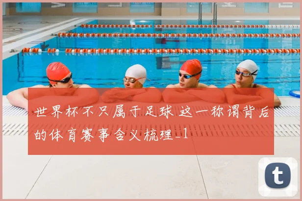 世界杯不只属于足球 这一称谓背后的体育赛事含义梳理_1