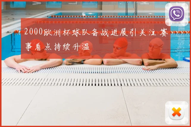 2000欧洲杯球队备战进展引关注 赛事看点持续升温