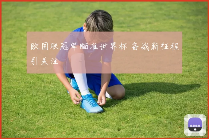 欧国联冠军瞄准世界杯 备战新征程引关注